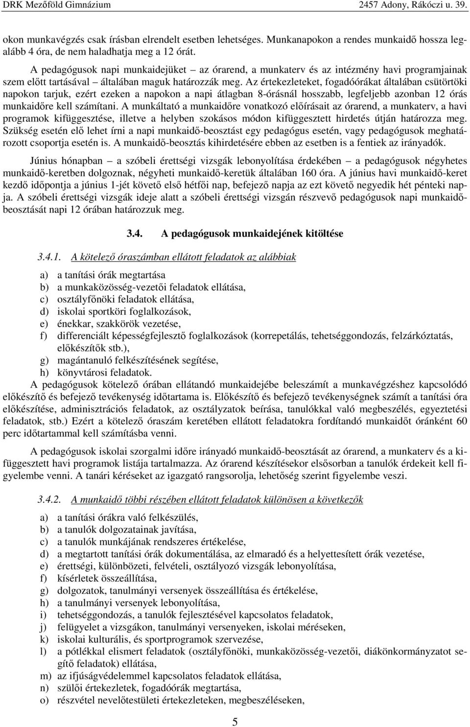 Az értekezleteket, fogadóórákat általában csütörtöki napokon tarjuk, ezért ezeken a napokon a napi átlagban 8-órásnál hosszabb, legfeljebb azonban 12 órás munkaidőre kell számítani.