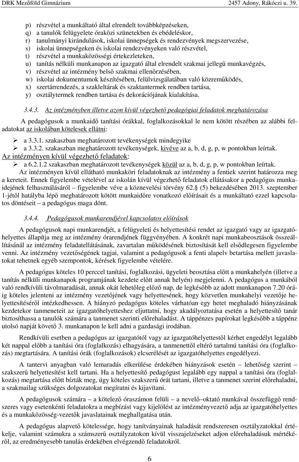 v) részvétel az intézmény belső szakmai ellenőrzésében, w) iskolai dokumentumok készítésében, felülvizsgálatában való közreműködés, x) szertárrendezés, a szakleltárak és szaktantermek rendben