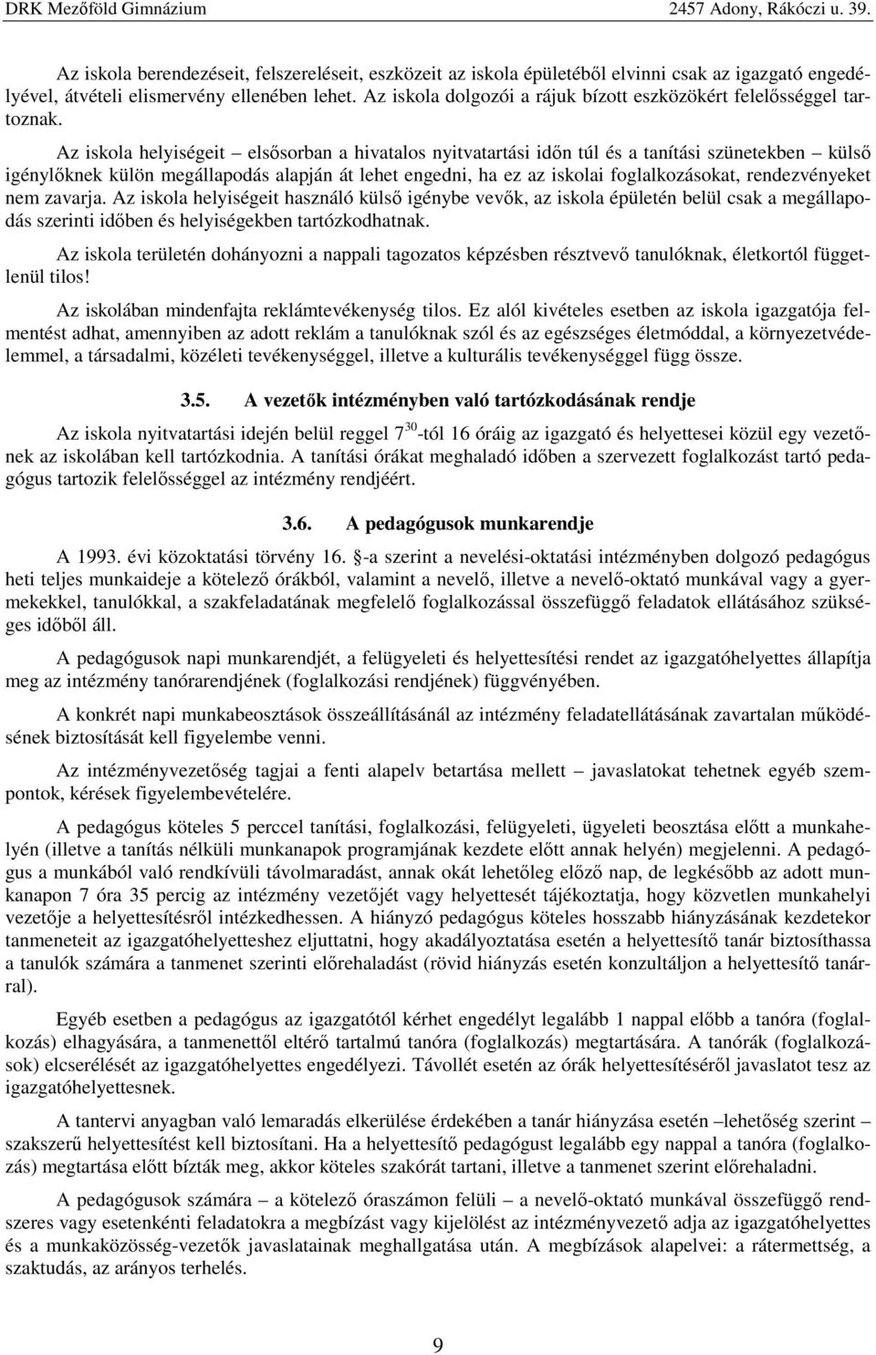 Az iskola helyiségeit elsősorban a hivatalos nyitvatartási időn túl és a tanítási szünetekben külső igénylőknek külön megállapodás alapján át lehet engedni, ha ez az iskolai foglalkozásokat,