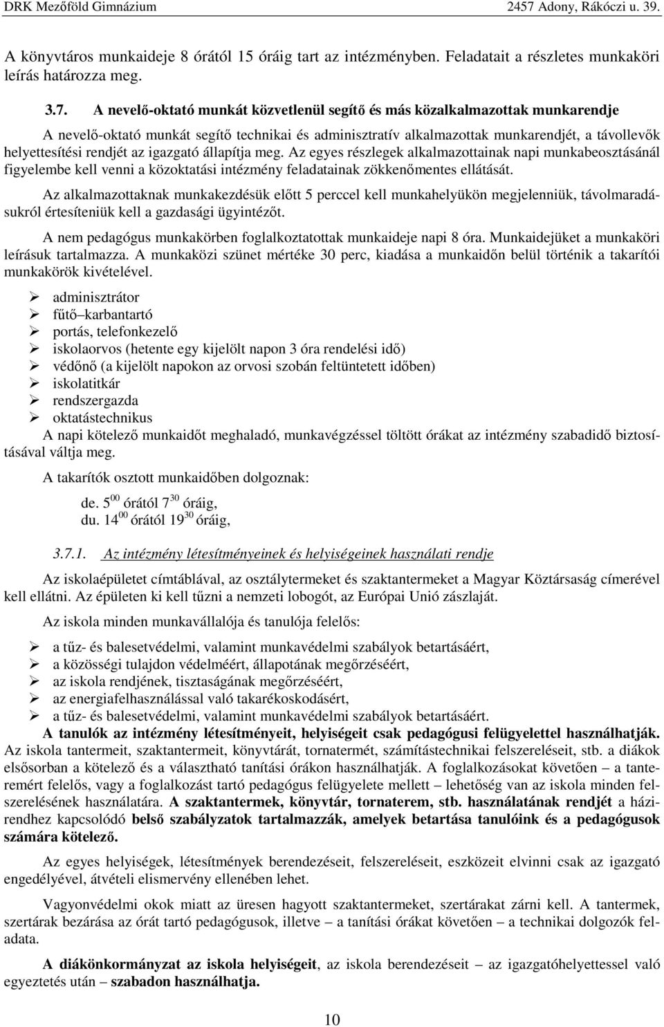 az igazgató állapítja meg. Az egyes részlegek alkalmazottainak napi munkabeosztásánál figyelembe kell venni a közoktatási intézmény feladatainak zökkenőmentes ellátását.