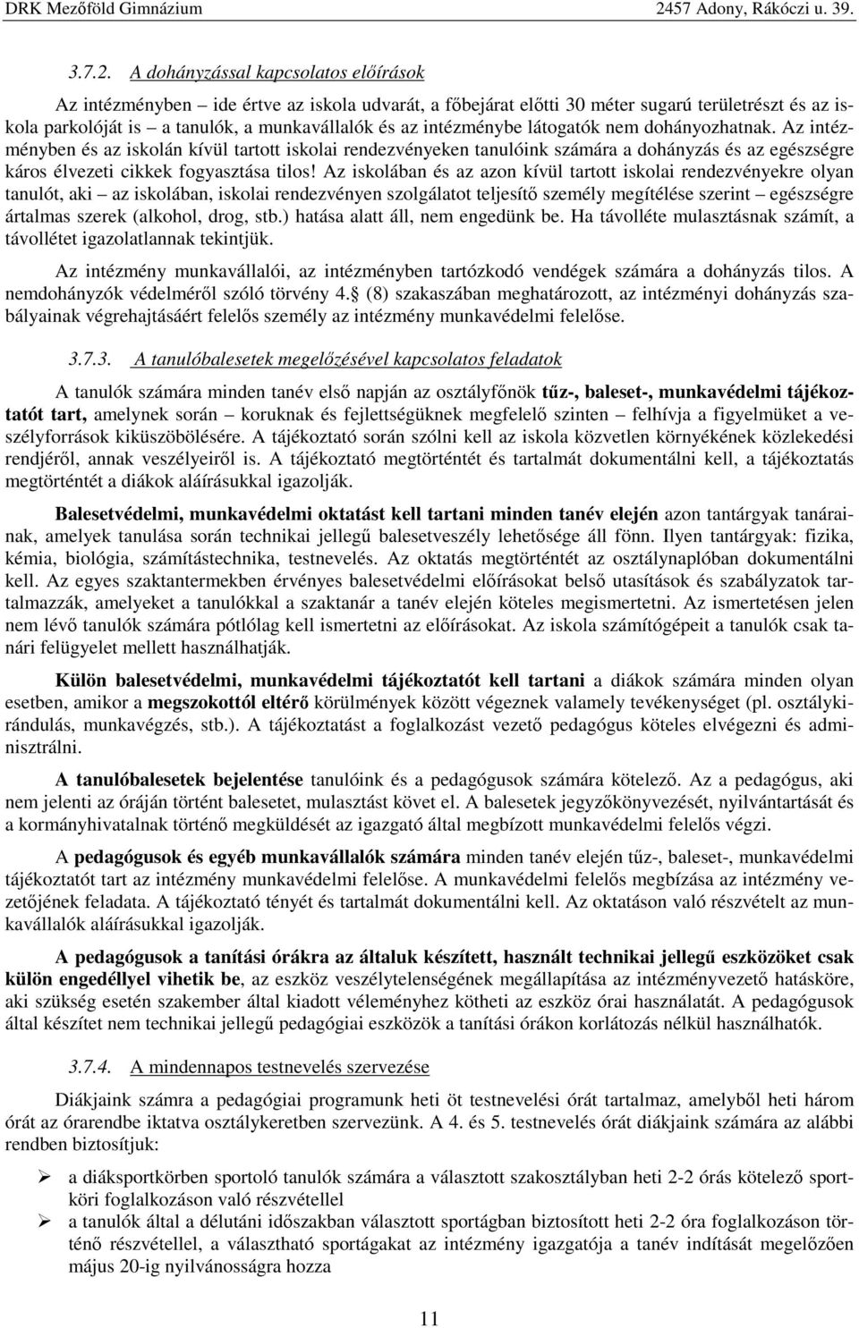 intézménybe látogatók nem dohányozhatnak. Az intézményben és az iskolán kívül tartott iskolai rendezvényeken tanulóink számára a dohányzás és az egészségre káros élvezeti cikkek fogyasztása tilos!