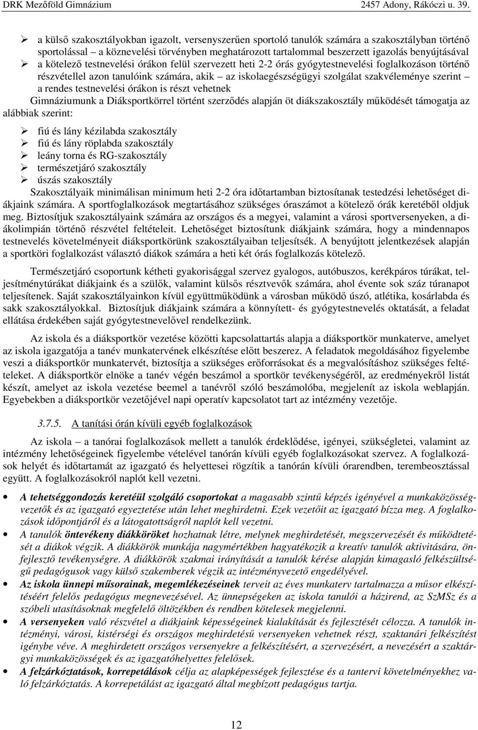 rendes testnevelési órákon is részt vehetnek Gimnáziumunk a Diáksportkörrel történt szerződés alapján öt diákszakosztály működését támogatja az alábbiak szerint: fiú és lány kézilabda szakosztály fiú