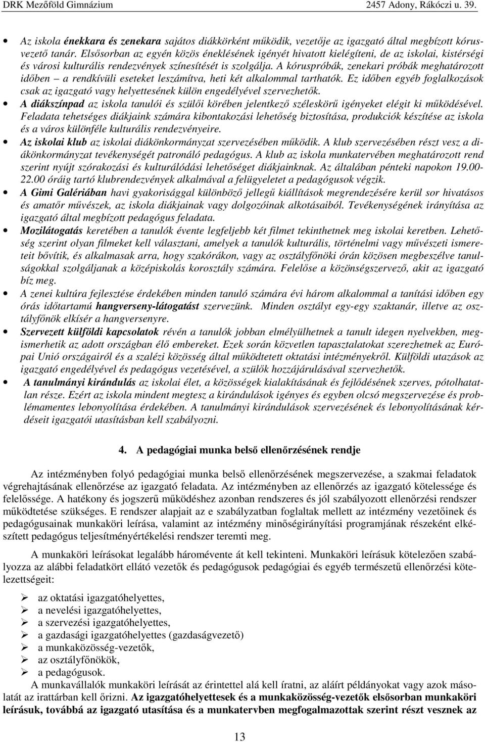 A kóruspróbák, zenekari próbák meghatározott időben a rendkívüli eseteket leszámítva, heti két alkalommal tarthatók.