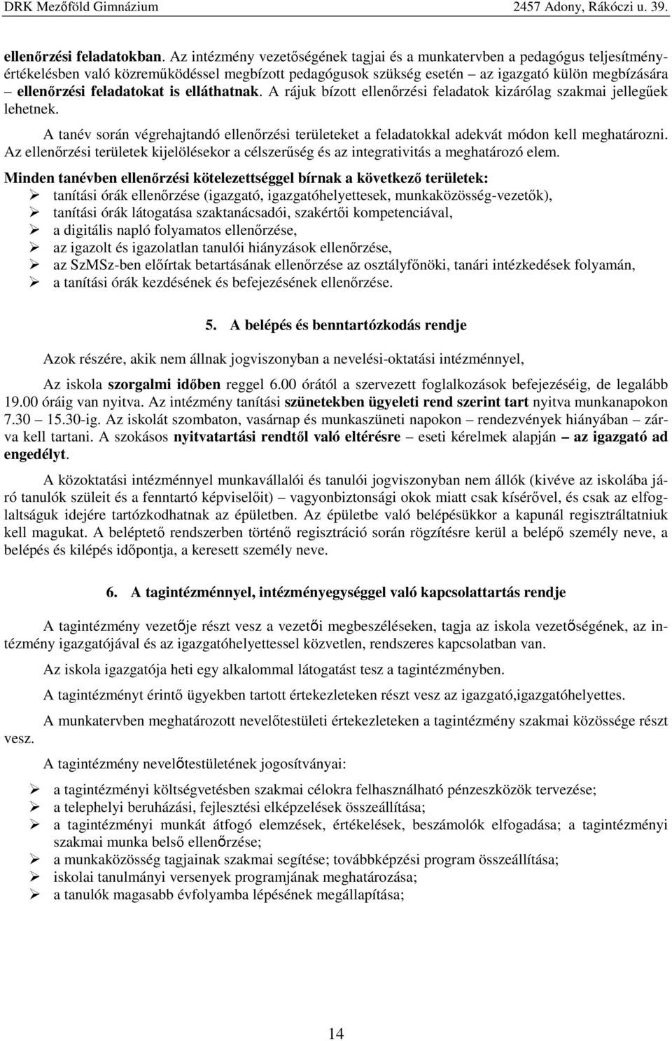 feladatokat is elláthatnak. A rájuk bízott ellenőrzési feladatok kizárólag szakmai jellegűek lehetnek.