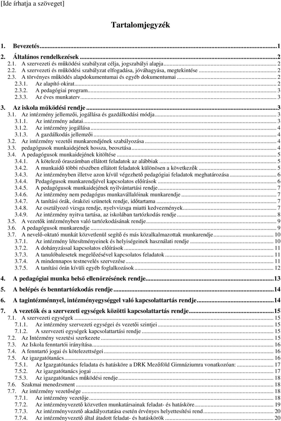 .. 3 3.1. Az intézmény jellemzői, jogállása és gazdálkodási módja... 3 3.1.1. Az intézmény adatai... 3 3.1.2. Az intézmény jogállása... 4 3.1.3. A gazdálkodás jellemzői... 4 3.2. Az intézmény vezetői munkarendjének szabályozása.