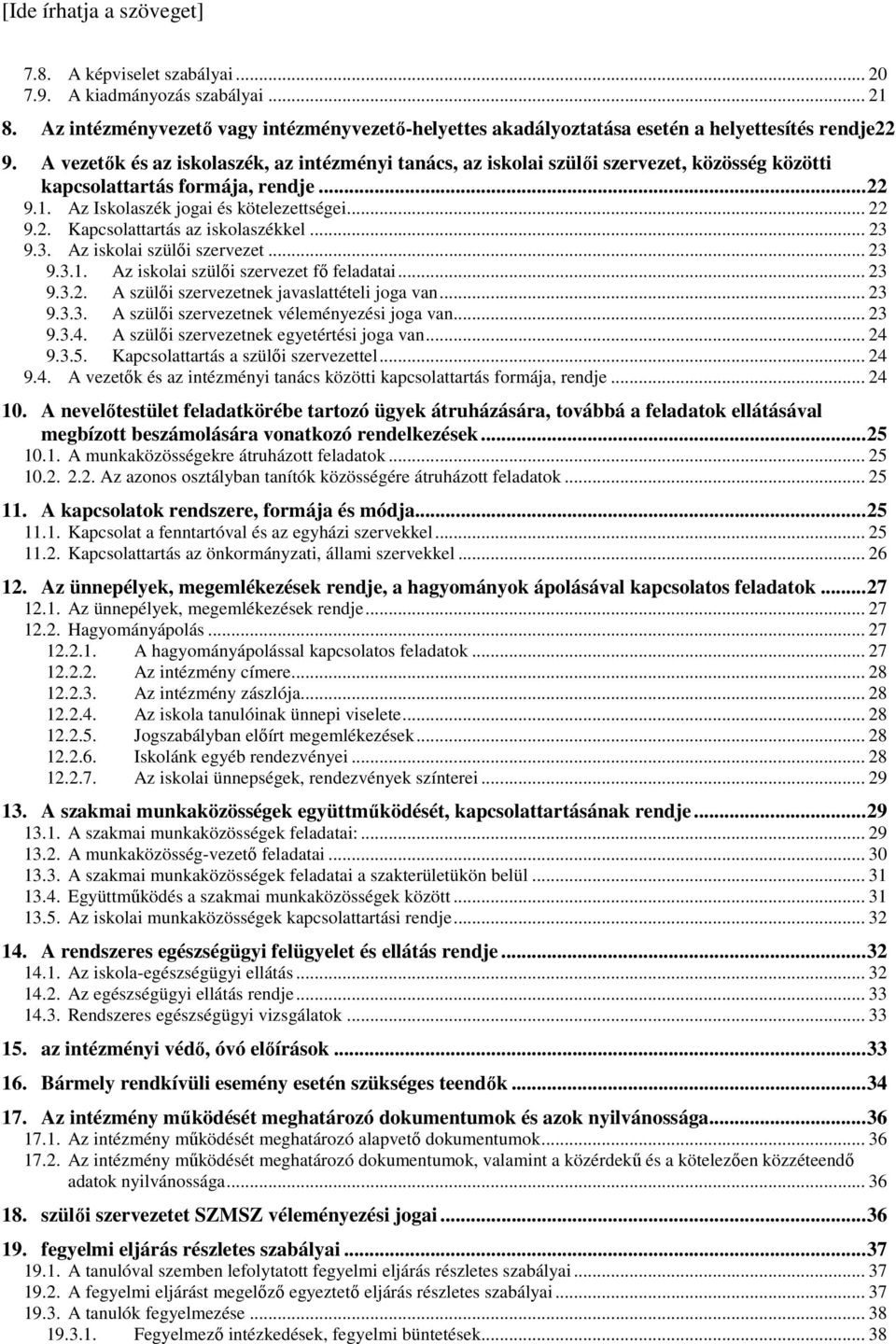 .. 23 9.3. Az iskolai szülői szervezet... 23 9.3.1. Az iskolai szülői szervezet fő feladatai... 23 9.3.2. A szülői szervezetnek javaslattételi joga van... 23 9.3.3. A szülői szervezetnek véleményezési joga van.