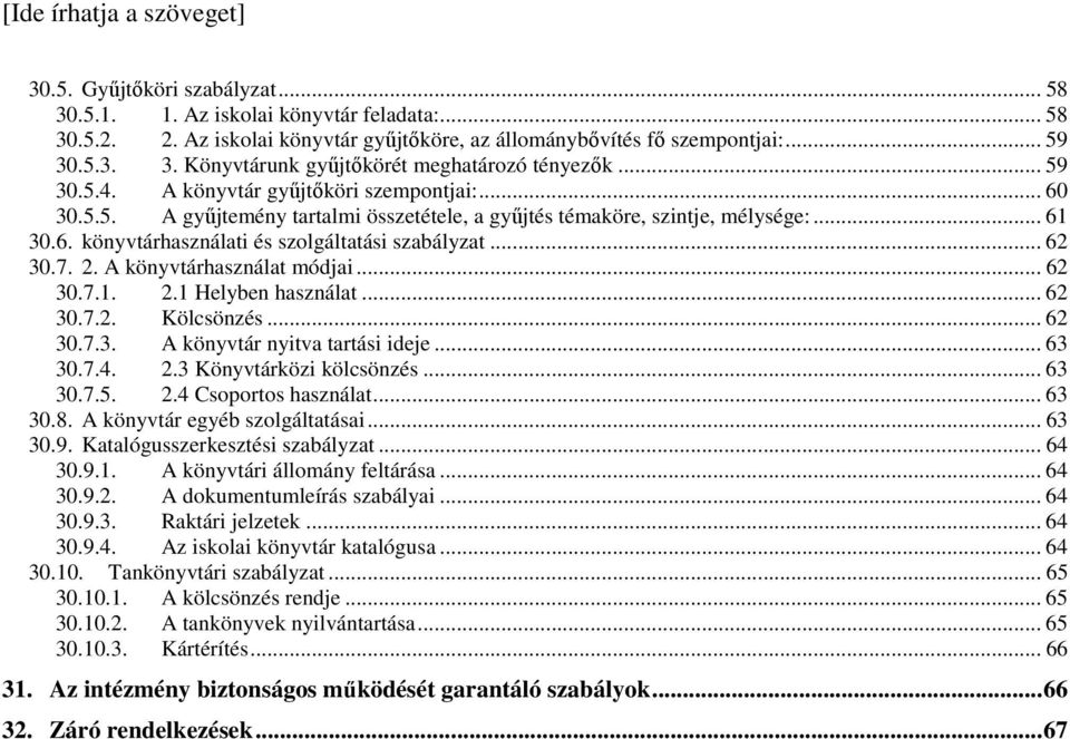 .. 62 30.7. 2. A könyvtárhasználat módjai... 62 30.7.1. 2.1 Helyben használat... 62 30.7.2. Kölcsönzés... 62 30.7.3. A könyvtár nyitva tartási ideje... 63 30.7.4. 2.3 Könyvtárközi kölcsönzés... 63 30.7.5.