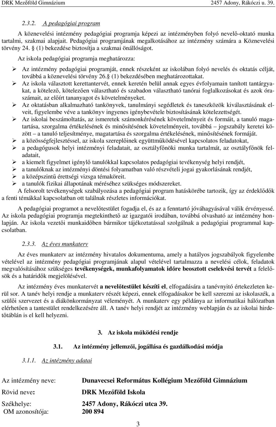 Az iskola pedagógiai programja meghatározza: Az intézmény pedagógiai programját, ennek részeként az iskolában folyó nevelés és oktatás célját, továbbá a köznevelési törvény 26.