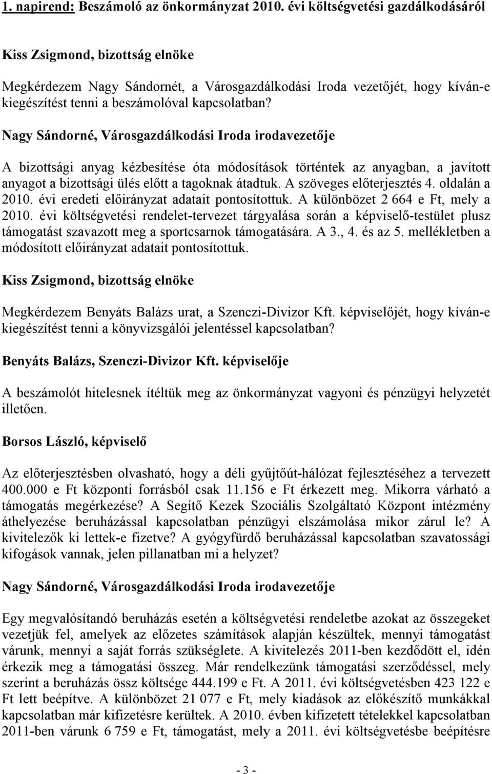 A bizottsági anyag kézbesítése óta módosítások történtek az anyagban, a javított anyagot a bizottsági ülés előtt a tagoknak átadtuk. A szöveges előterjesztés 4. oldalán a 2010.