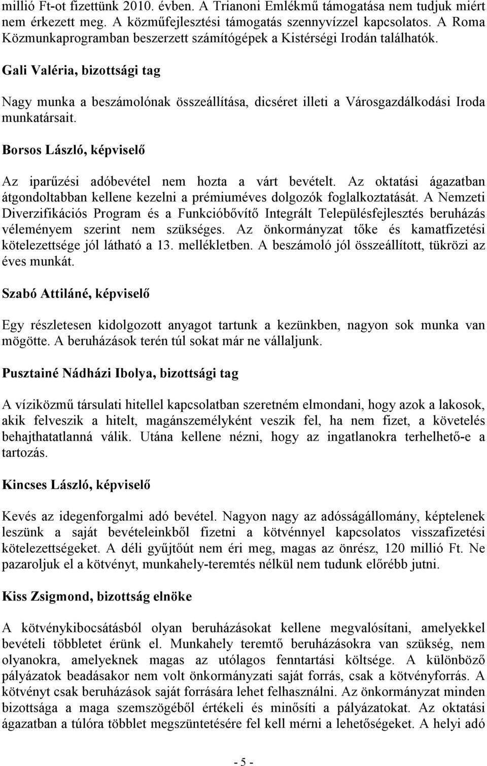 Gali Valéria, bizottsági tag Nagy munka a beszámolónak összeállítása, dicséret illeti a Városgazdálkodási Iroda munkatársait.