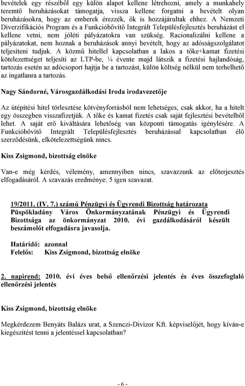 Racionalizálni kellene a pályázatokat, nem hoznak a beruházások annyi bevételt, hogy az adósságszolgálatot teljesíteni tudjuk.