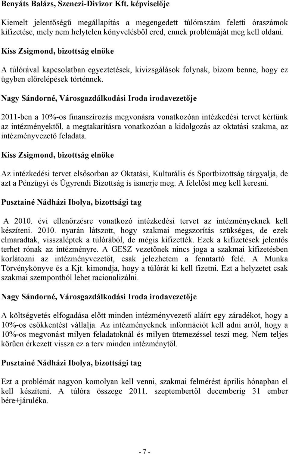 A túlórával kapcsolatban egyeztetések, kivizsgálások folynak, bízom benne, hogy ez ügyben előrelépések történnek.