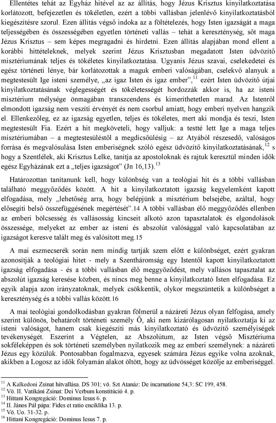 Ezen állítás végső indoka az a föltételezés, hogy Isten igazságát a maga teljességében és összességében egyetlen történeti vallás tehát a kereszténység, sőt maga Jézus Krisztus sem képes megragadni