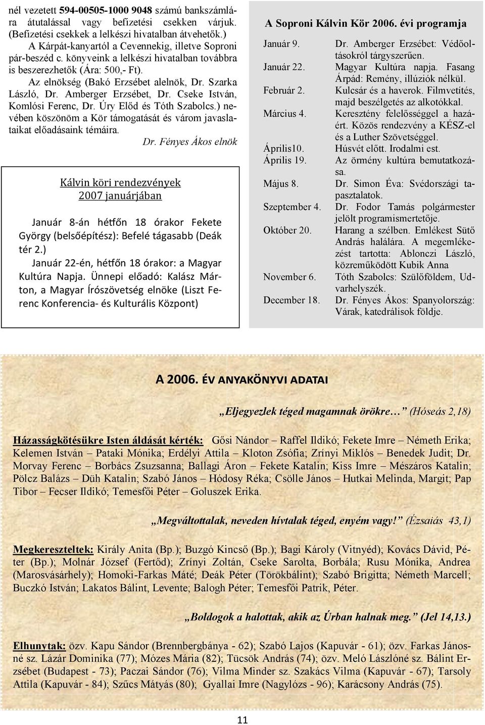 Amberger Erzsébet, Dr. Cseke István, Komlósi Ferenc, Dr. Úry Előd és Tóth Szabolcs.) nevében köszönöm a Kör támogatását és várom javaslataikat előadásaink témáira. Dr. Fényes Ákos elnök Ká lvin kö ri rendezve nyek 2007 jánuá rjá bán Január 8-án hétfőn 18 órakor Fekete György (belsőépítész): Befelé tágasabb (Deák tér 2.