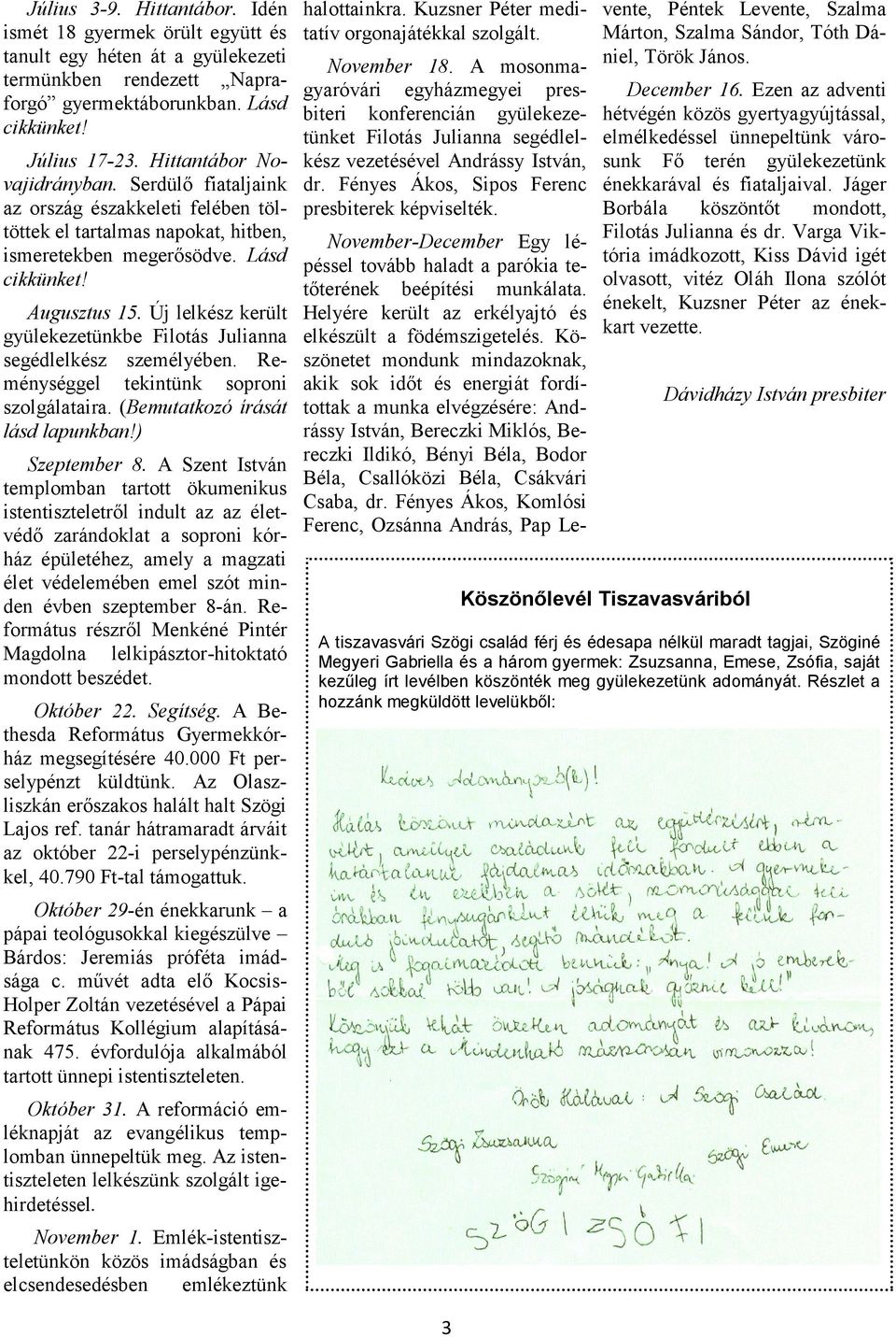 Új lelkész került gyülekezetünkbe Filotás Julianna segédlelkész személyében. Reménységgel tekintünk soproni szolgálataira. (Bemutatkozó írását lásd lapunkban!) Szeptember 8.