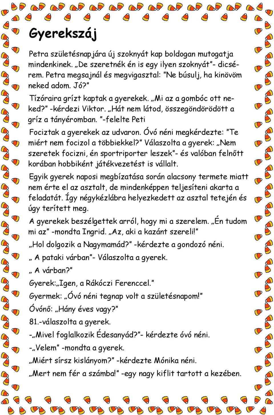 Óvó néni megkérdezte: Te miért nem focizol a többiekkel? Válaszolta a gyerek: Nem szeretek focizni, én sportriporter leszek - és valóban felnőtt korában hobbiként játékvezetést is vállalt.