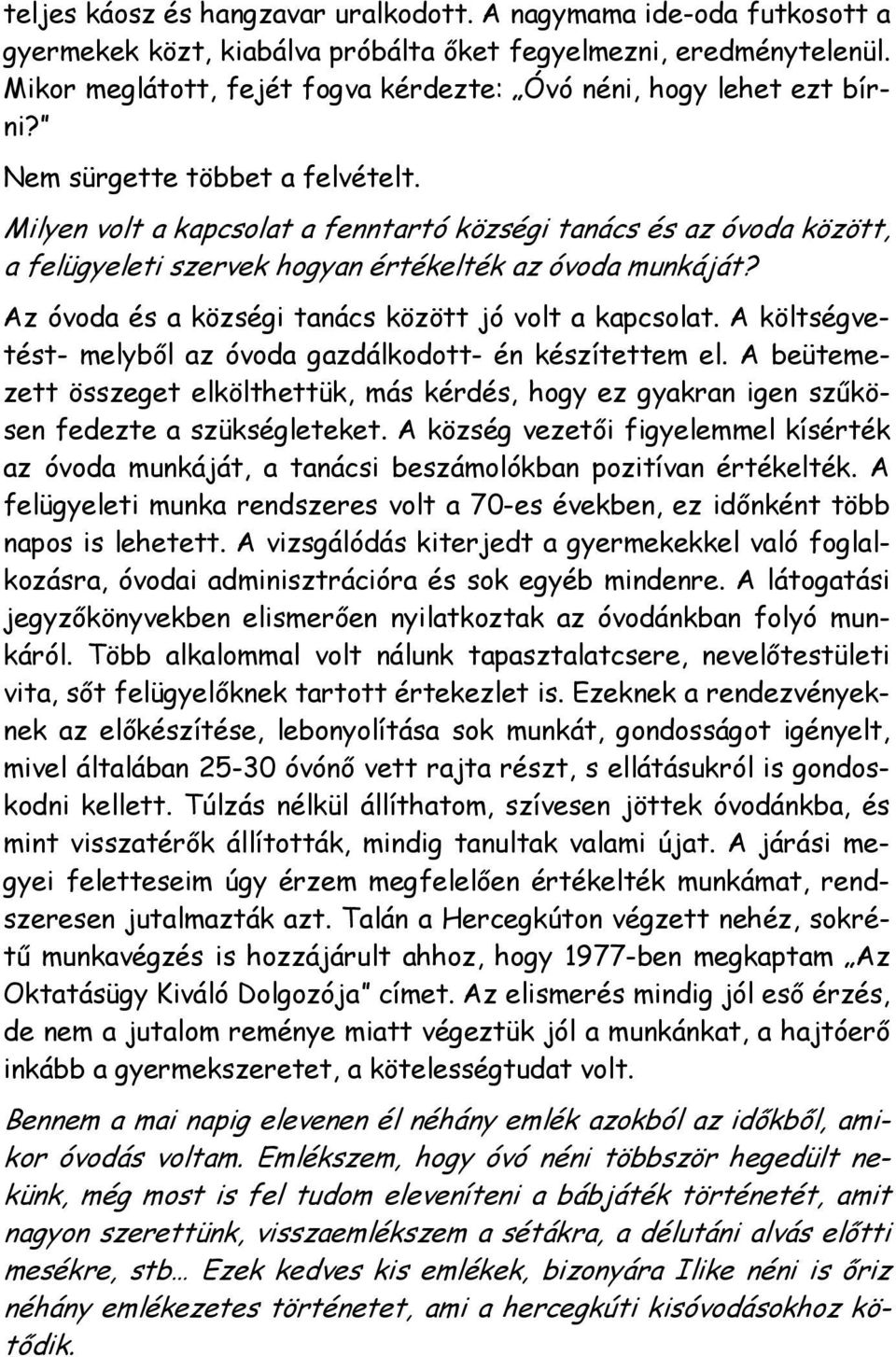 Milyen volt a kapcsolat a fenntartó községi tanács és az óvoda között, a felügyeleti szervek hogyan értékelték az óvoda munkáját? Az óvoda és a községi tanács között jó volt a kapcsolat.