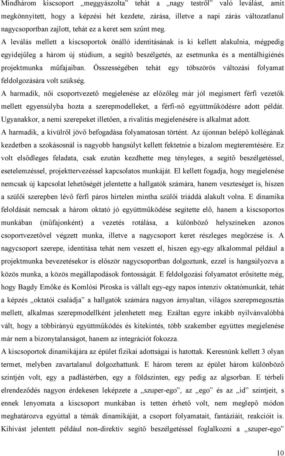 A leválás mellett a kiscsoportok önálló identitásának is ki kellett alakulnia, mégpedig egyidejűleg a három új stúdium, a segítő beszélgetés, az esetmunka és a mentálhigiénés projektmunka műfajaiban.