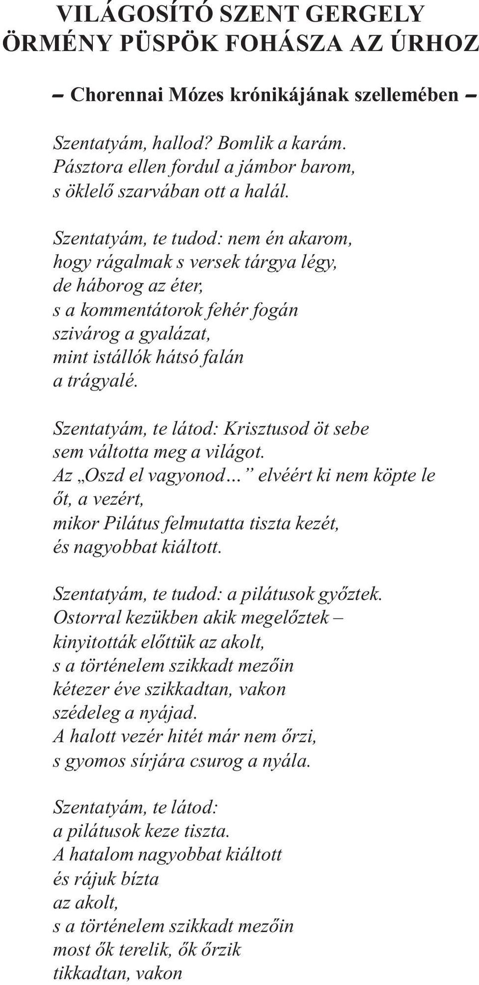 Szentatyám, te tudod: nem én akarom, hogy rágalmak s versek tárgya légy, de háborog az éter, s a kommentátorok fehér fogán szivárog a gyalázat, mint istállók hátsó falán a trágyalé.