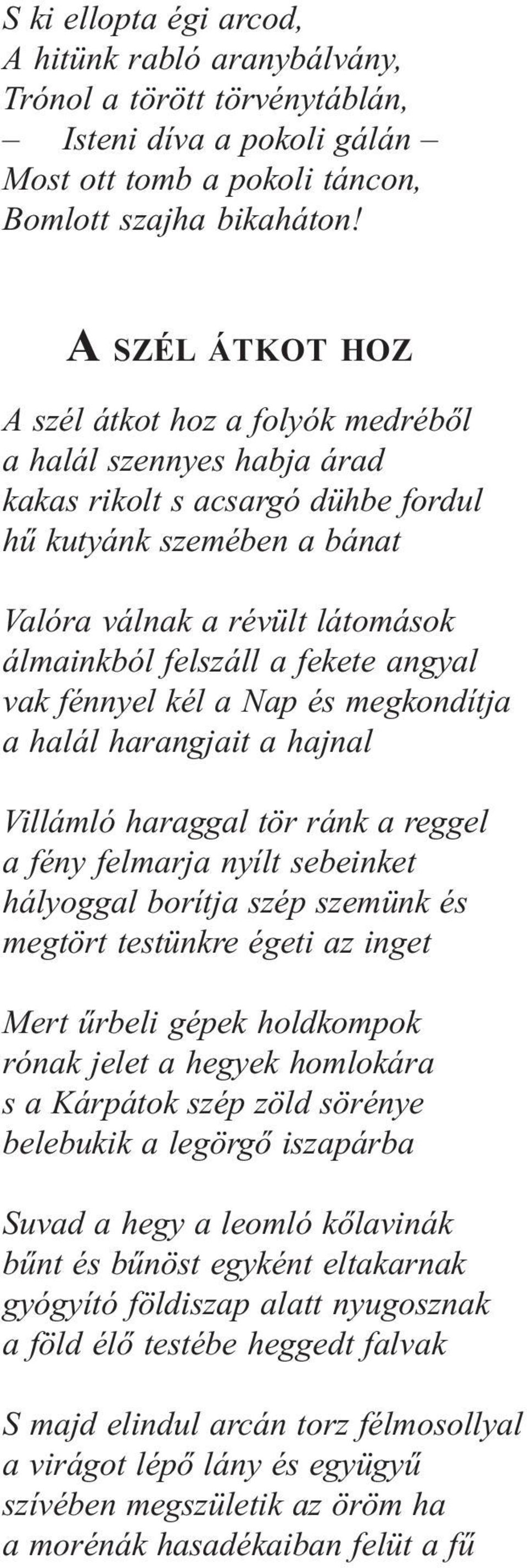 fekete angyal vak fénnyel kél a Nap és megkondítja a halál harangjait a hajnal Villámló haraggal tör ránk a reggel a fény felmarja nyílt sebeinket hályoggal borítja szép szemünk és megtört testünkre