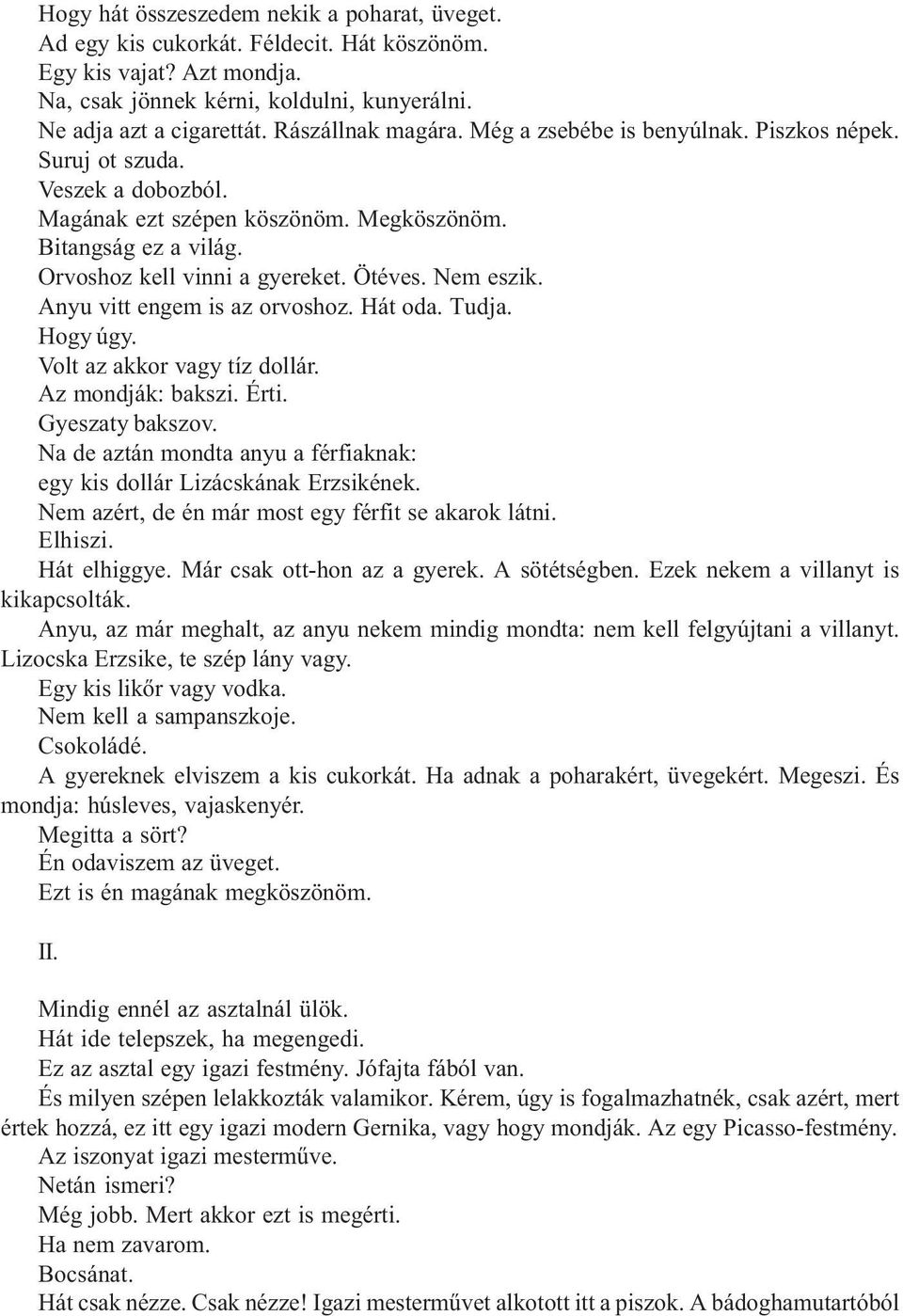 Nem eszik. Anyu vitt engem is az orvoshoz. Hát oda. Tudja. Hogy úgy. Volt az akkor vagy tíz dollár. Az mondják: bakszi. Érti. Gyeszaty bakszov.