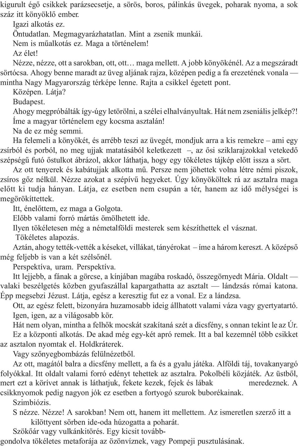 Ahogy benne maradt az üveg aljának rajza, középen pedig a fa erezetének vonala mintha Nagy Magyarország térképe lenne. Rajta a csikkel égetett pont. Középen. Látja? Budapest.