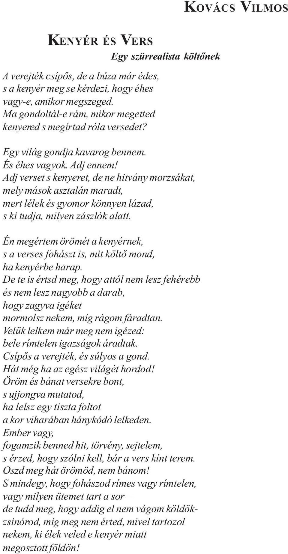 Adj verset s kenyeret, de ne hitvány morzsákat, mely mások asztalán maradt, mert lélek és gyomor könnyen lázad, s ki tudja, milyen zászlók alatt.