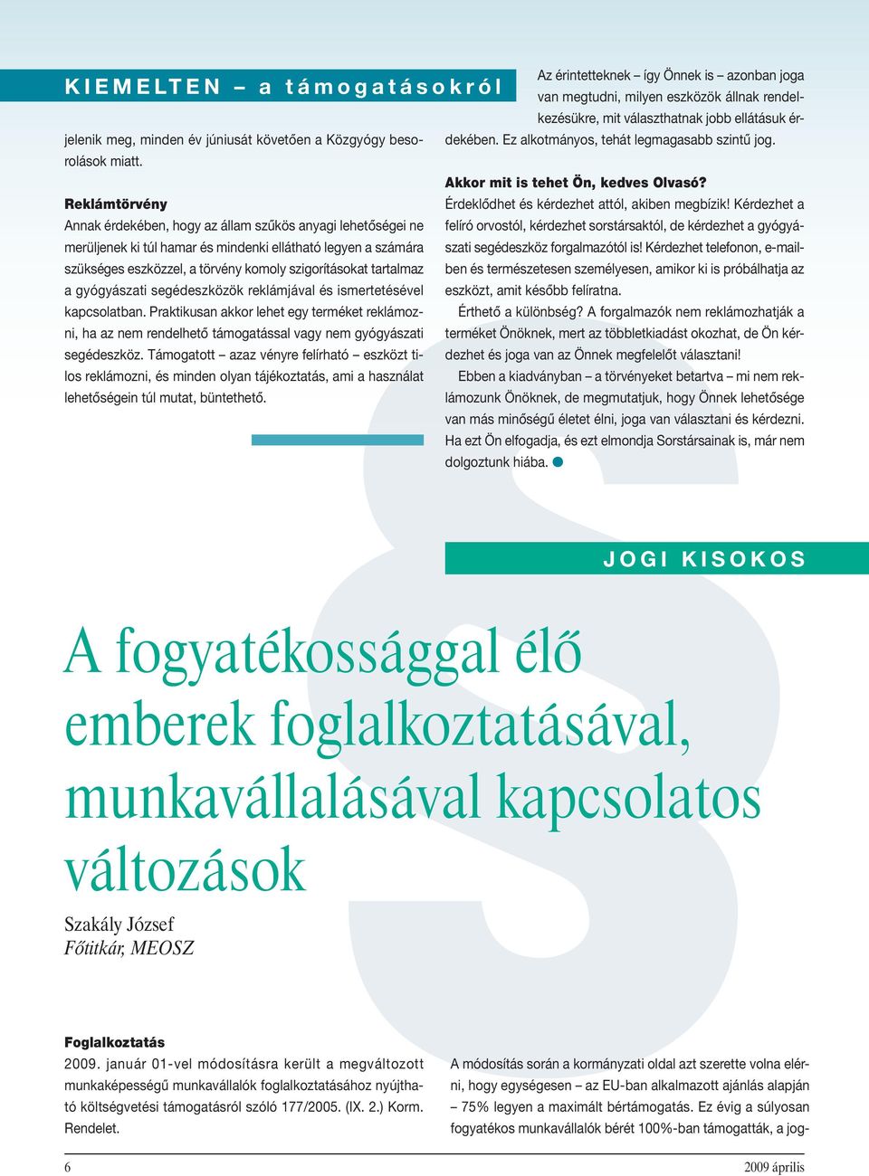 Kérdezhet a Annak érdekében, hogy az állam szûkös anyagi lehetôségei ne felíró orvostól, kérdezhet sorstársaktól, de kérdezhet a gyógyászati segédeszköz forgalmazótól is!