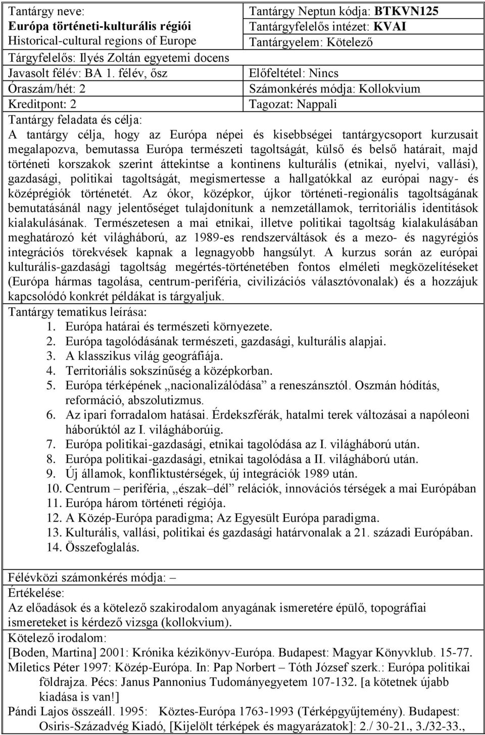 kulturális (etnikai, nyelvi, vallási), gazdasági, politikai tagoltságát, megismertesse a hallgatókkal az európai nagy- és középrégiók történetét.