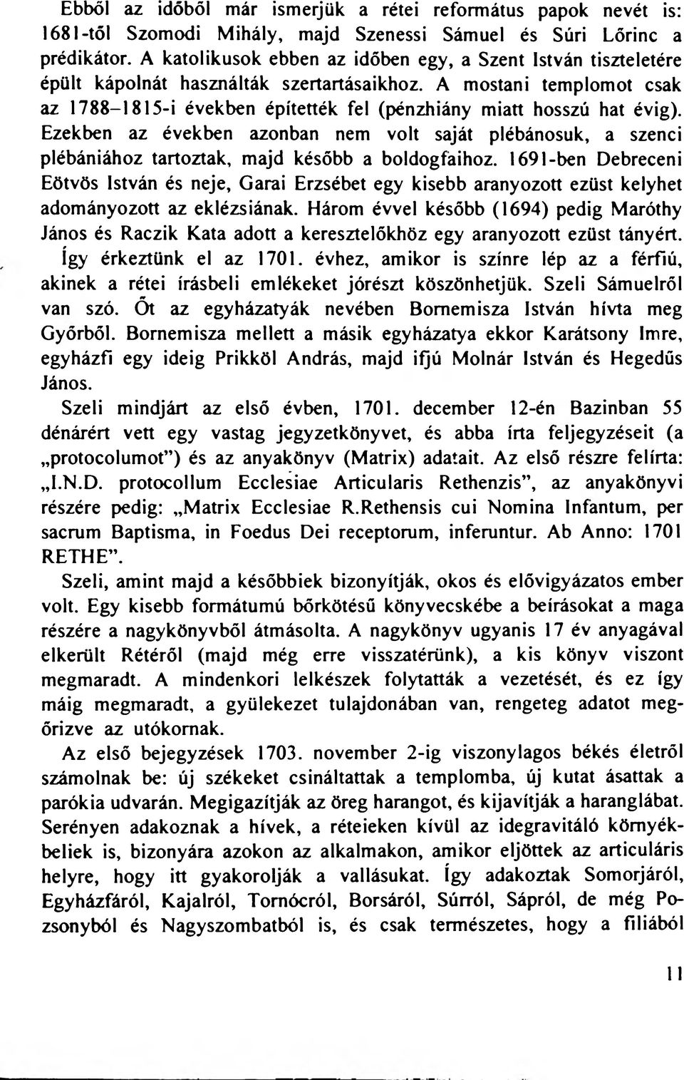 A mostani templomot csak az 1788-1815-i években építették fel (pénzhiány miatt hosszú hat évig).