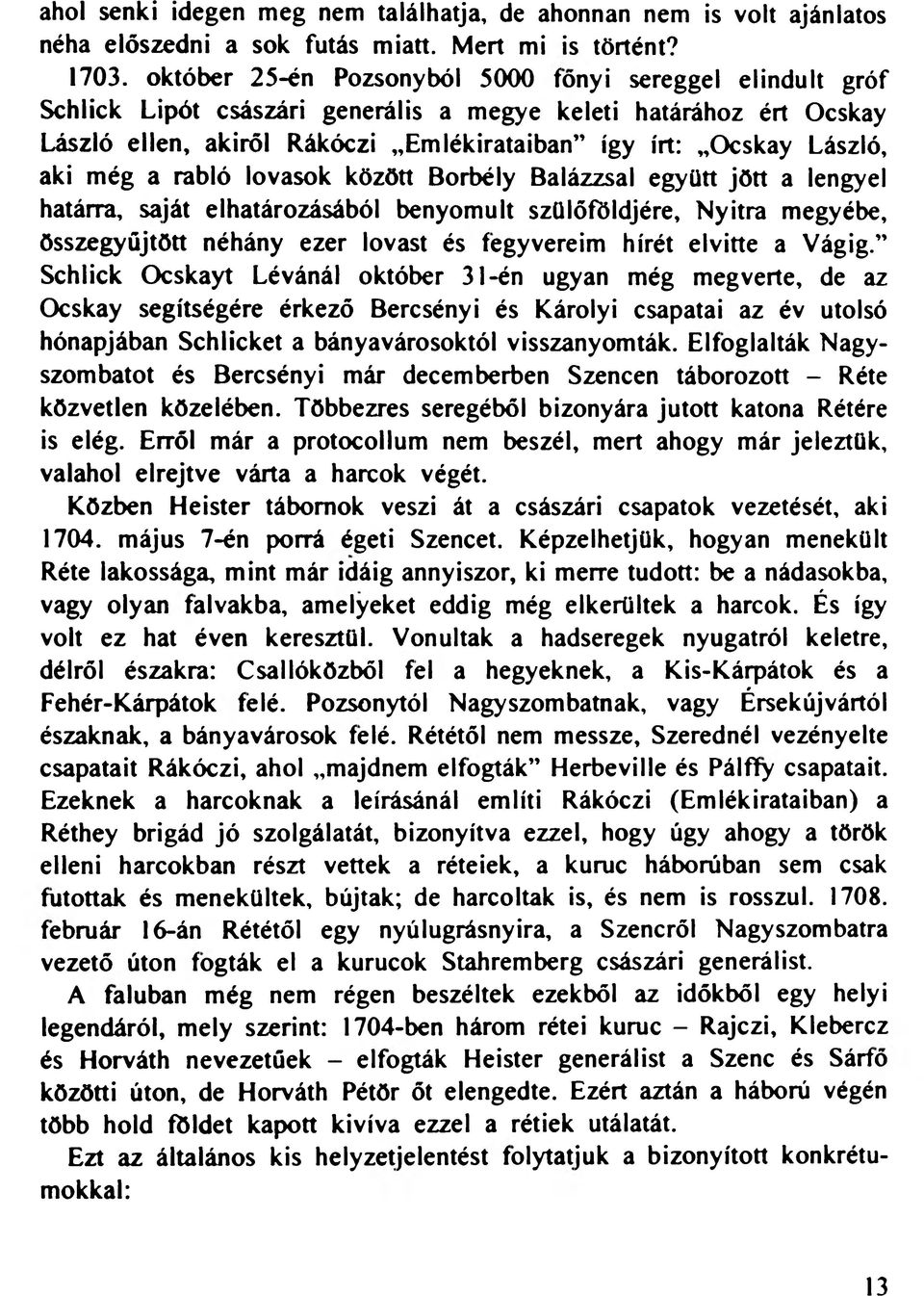 aki még a rabló lovasok között Borbély Balázzsal együtt jött a lengyel határra, saját elhatározásából benyomult szülőföldjére, Nyitra megyébe, összegyűjtött néhány ezer lovast és fegyvereim hírét