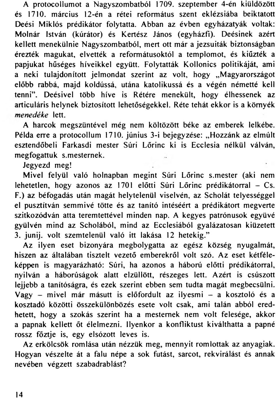 Deésinek azért kellett menekülnie Nagyszombatból, mert ott már a jezsuiták biztonságban érezték magukat, elvették a reformátusoktól a templomot, és kiűzték a papjukat hűséges híveikkel együtt.