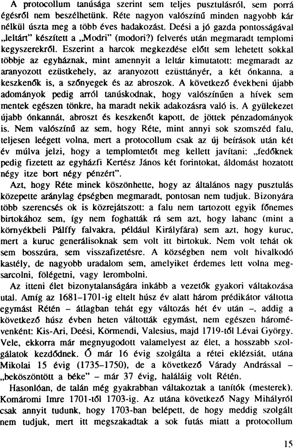 Eszerint a harcok megkezdése előtt sem lehetett sokkal többje az egyháznak, mint amennyit a leltár kimutatott: megmaradt az aranyozott ezüstkehely, az aranyozott ezüsttányér, a két ónkanna, a