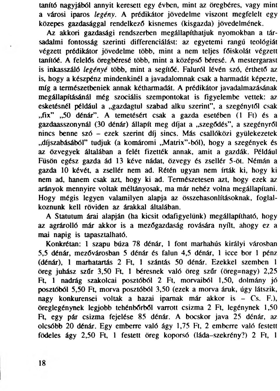 Az akkori gazdasági rendszerben megállapíthatjuk nyomokban a társadalmi fontosság szerinti differenciálást: az egyetemi rangú teológiát végzett prédikátor jövedelme több, mint a nem teljes főiskolát