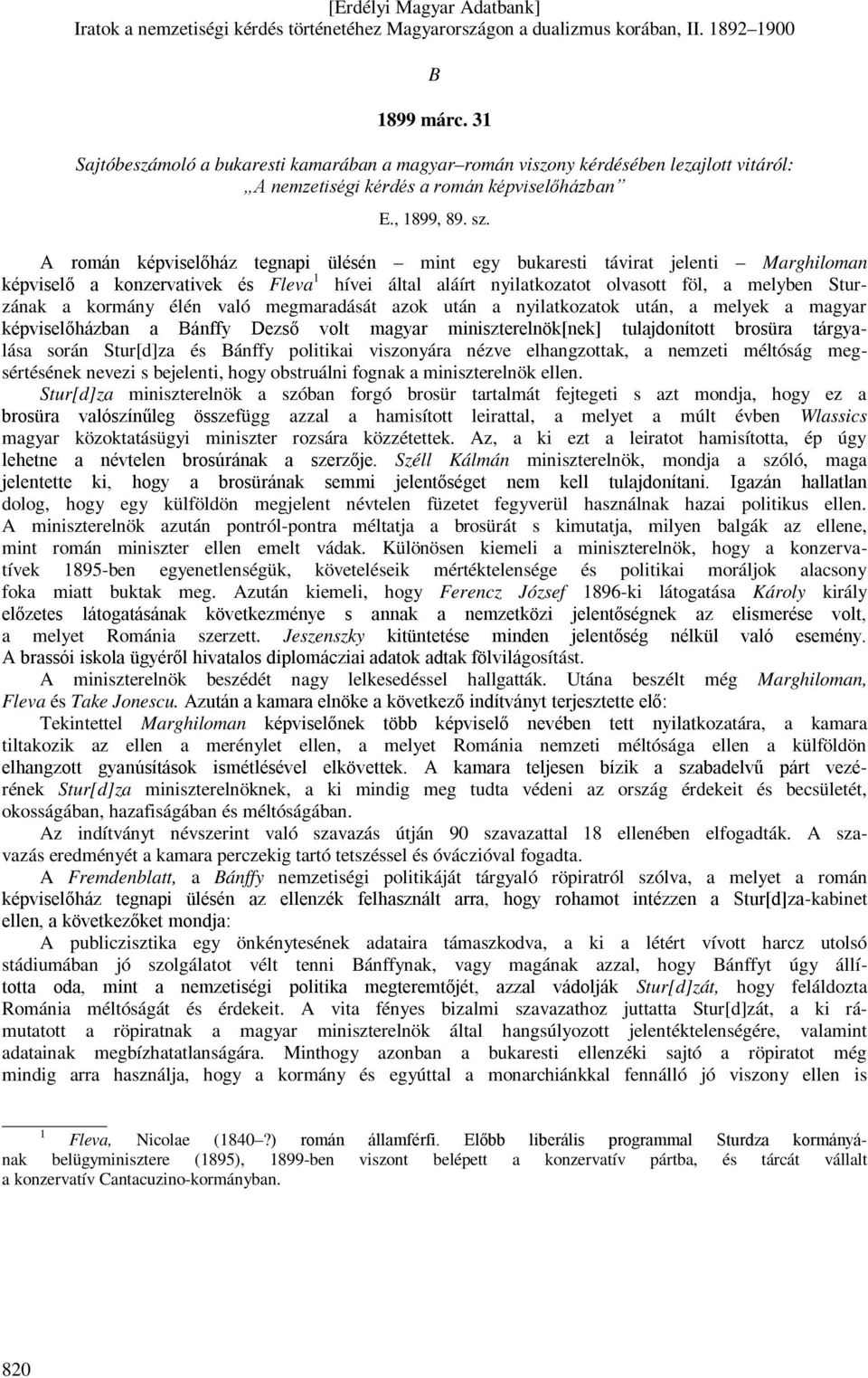 élén való megmaradását azok után a nyilatkozatok után, a melyek a magyar képviselőházban a Bánffy Dezső volt magyar miniszterelnök[nek] tulajdonított brosüra tárgyalása során Stur[d]za és Bánffy