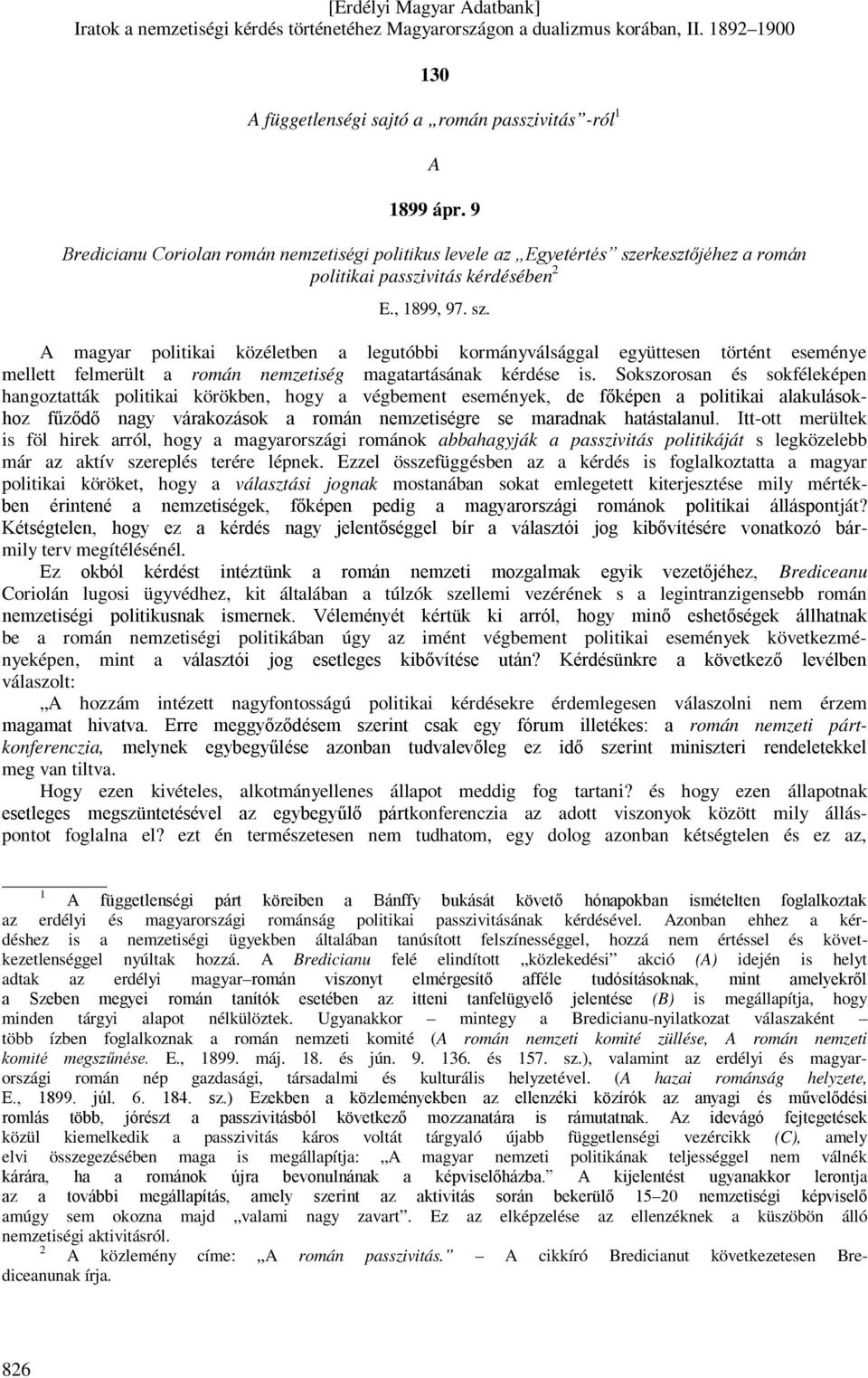 Sokszorosan és sokféleképen hangoztatták politikai körökben, hogy a végbement események, de főképen a politikai alakulásokhoz fűződő nagy várakozások a román nemzetiségre se maradnak hatástalanul.