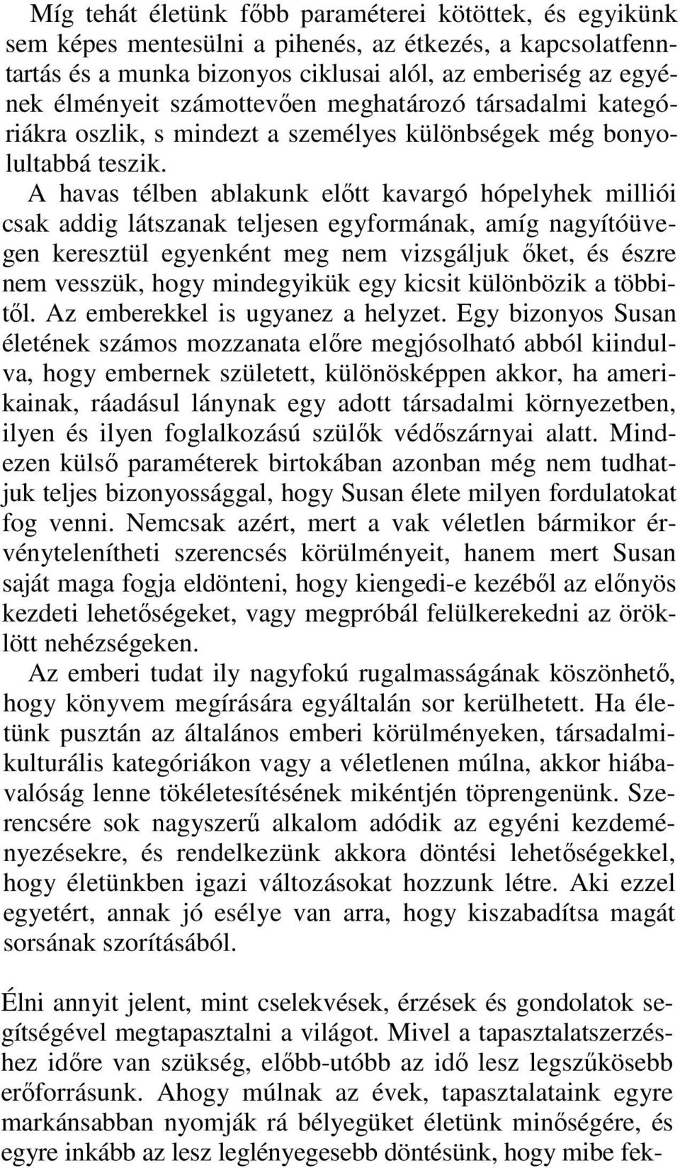 A havas télben ablakunk elıtt kavargó hópelyhek milliói csak addig látszanak teljesen egyformának, amíg nagyítóüvegen keresztül egyenként meg nem vizsgáljuk ıket, és észre nem vesszük, hogy