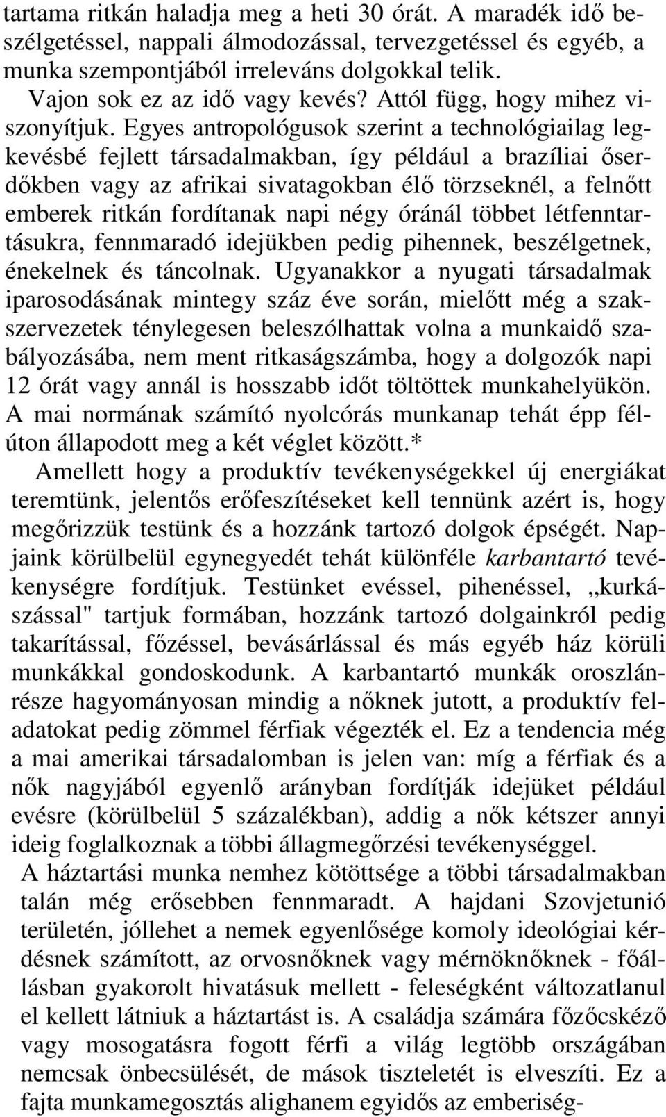 Egyes antropológusok szerint a technológiailag legkevésbé fejlett társadalmakban, így például a brazíliai ıserdıkben vagy az afrikai sivatagokban élı törzseknél, a felnıtt emberek ritkán fordítanak