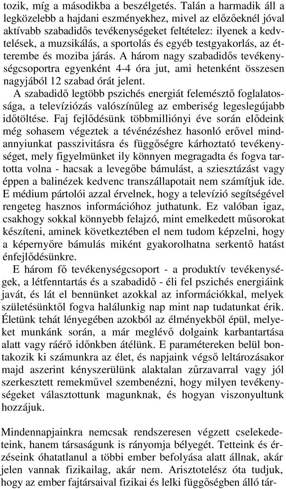 testgyakorlás, az étterembe és moziba járás. A három nagy szabadidıs tevékenységcsoportra egyenként 4-4 óra jut, ami hetenként összesen nagyjából 12 szabad órát jelent.