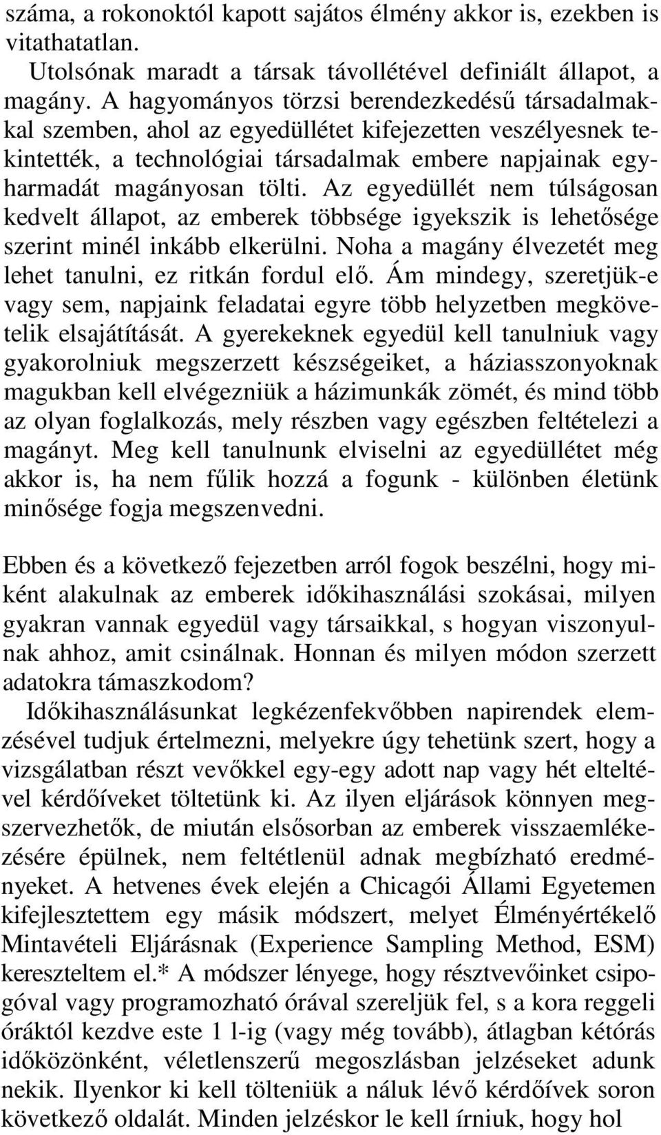 Az egyedüllét nem túlságosan kedvelt állapot, az emberek többsége igyekszik is lehetısége szerint minél inkább elkerülni. Noha a magány élvezetét meg lehet tanulni, ez ritkán fordul elı.