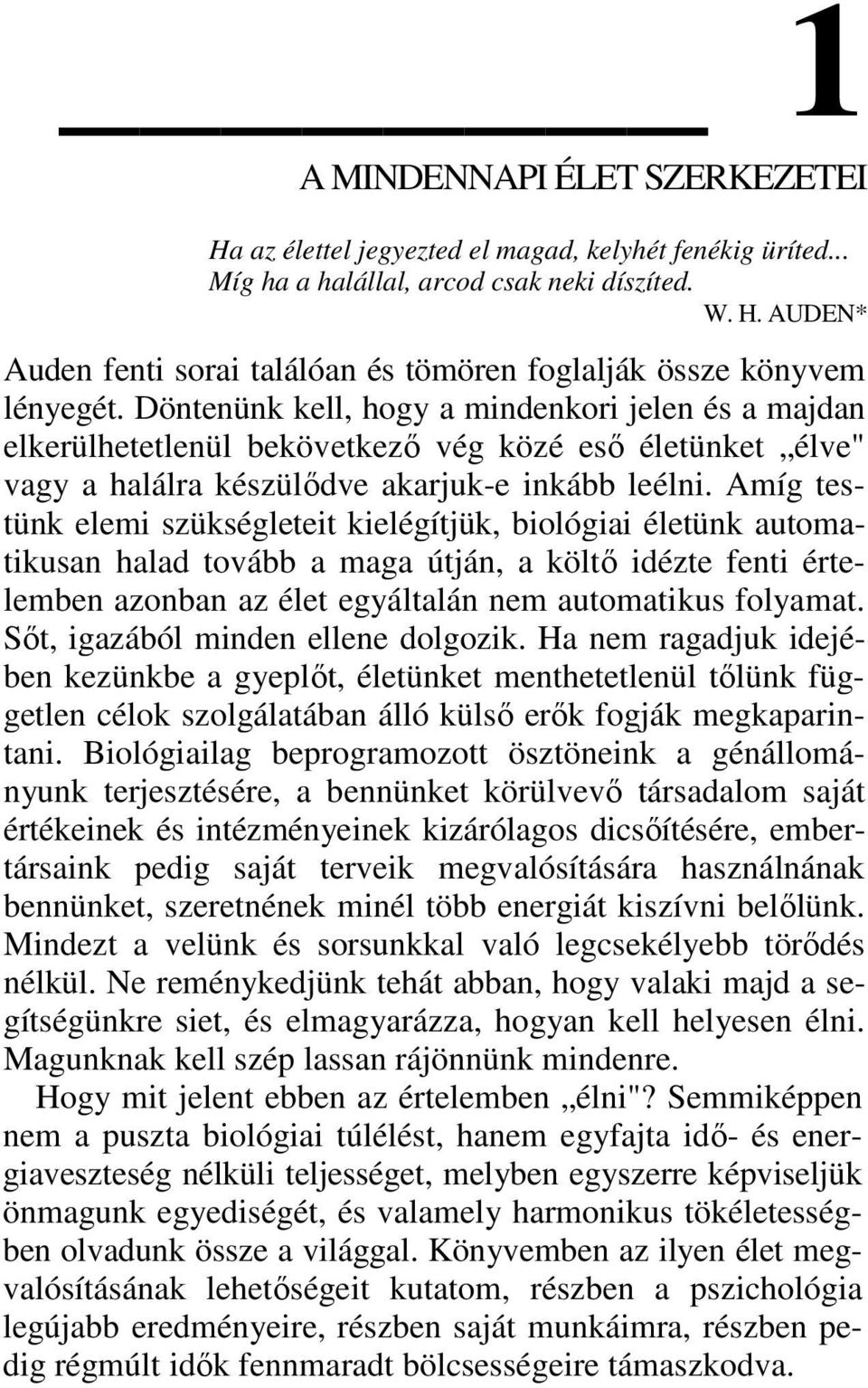 Amíg testünk elemi szükségleteit kielégítjük, biológiai életünk automatikusan halad tovább a maga útján, a költı idézte fenti értelemben azonban az élet egyáltalán nem automatikus folyamat.