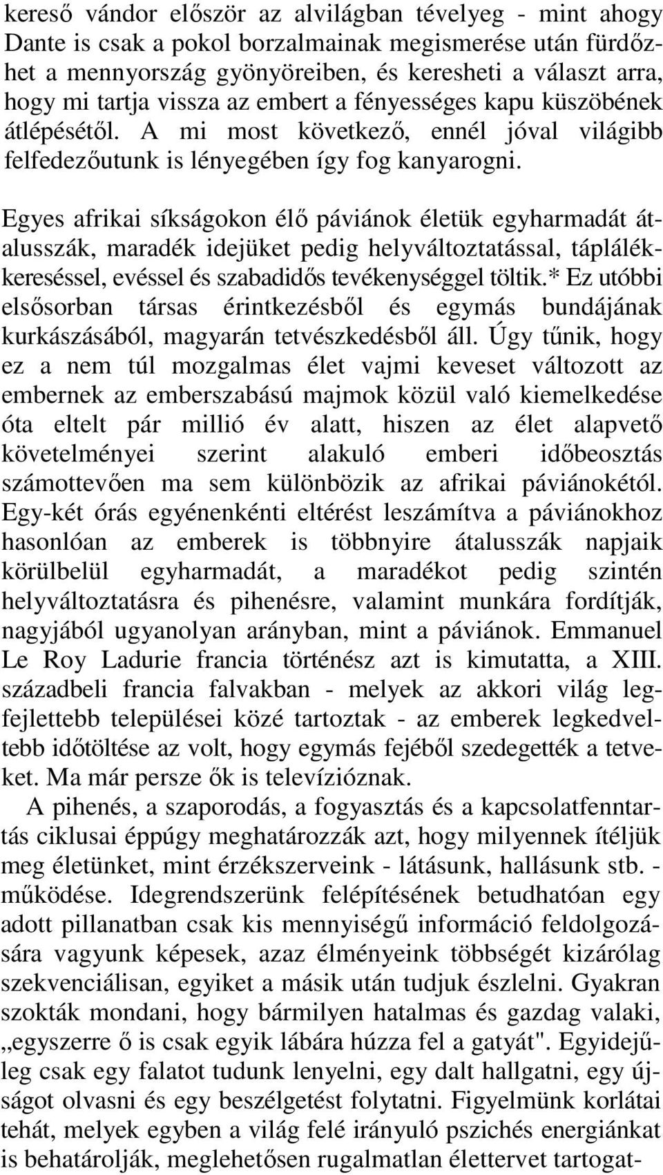 Egyes afrikai síkságokon élı páviánok életük egyharmadát átalusszák, maradék idejüket pedig helyváltoztatással, táplálékkereséssel, evéssel és szabadidıs tevékenységgel töltik.