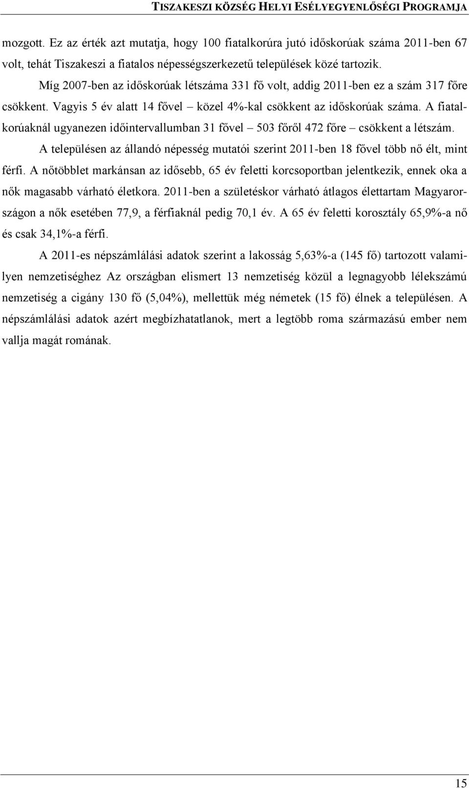 A fiatalkorúaknál ugyanezen időintervallumban 31 fővel 503 főről 472 főre csökkent a létszám. A településen az állandó népesség mutatói szerint 2011-ben 18 fővel több nő élt, mint férfi.