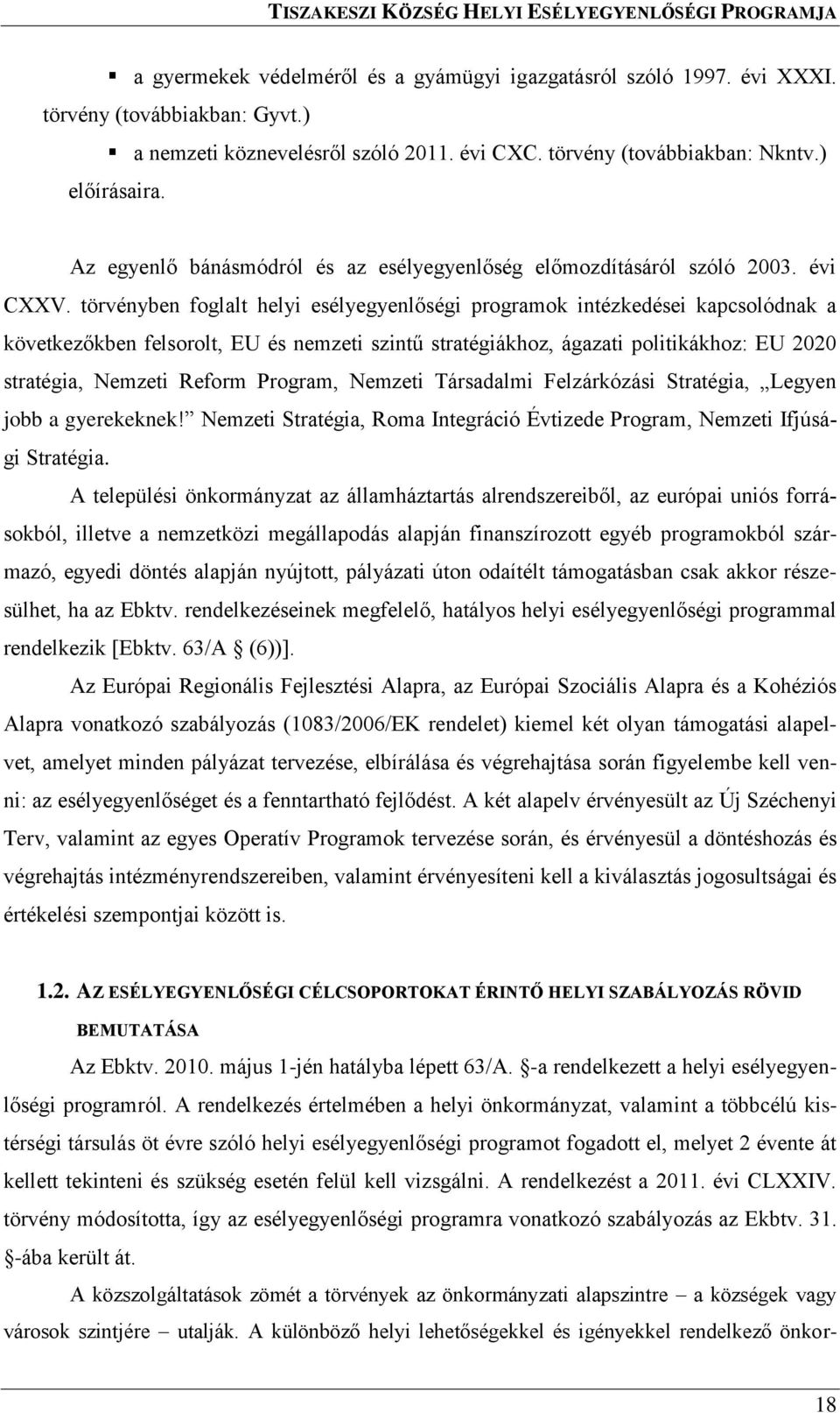 törvényben foglalt helyi esélyegyenlőségi programok intézkedései kapcsolódnak a következőkben felsorolt, EU és nemzeti szintű stratégiákhoz, ágazati politikákhoz: EU 2020 stratégia, Nemzeti Reform