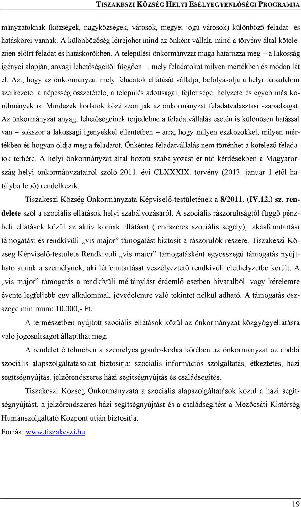 A települési önkormányzat maga határozza meg a lakosság igényei alapján, anyagi lehetőségeitől függően, mely feladatokat milyen mértékben és módon lát el.