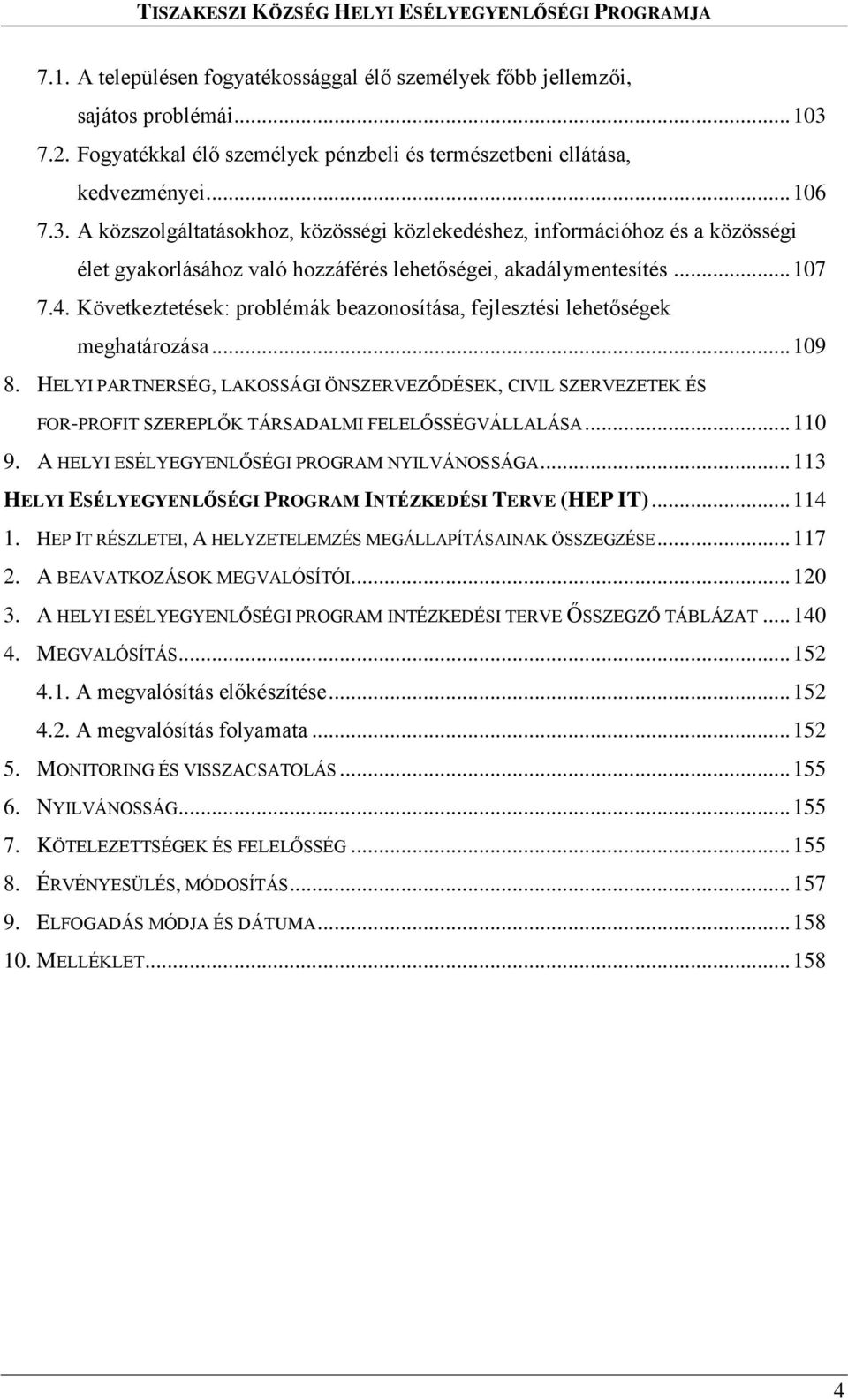 A közszolgáltatásokhoz, közösségi közlekedéshez, információhoz és a közösségi élet gyakorlásához való hozzáférés lehetőségei, akadálymentesítés... 107 7.4.