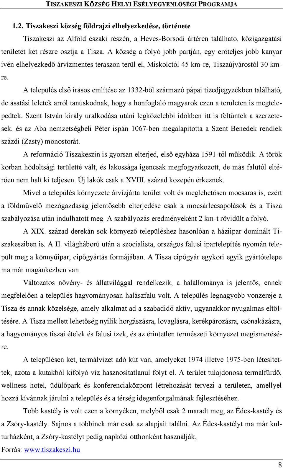 A település első írásos említése az 1332-ből származó pápai tizedjegyzékben található, de ásatási leletek arról tanúskodnak, hogy a honfoglaló magyarok ezen a területen is megtelepedtek.