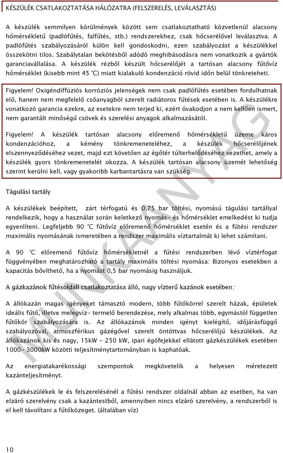 A készülék rézből készült hőcserélőjét a tartósan alacsony fűtővíz hőmérséklet (kisebb mint 45 C) miatt kialakuló kondenzáció rövid időn belül tönkreteheti. Figyelem!