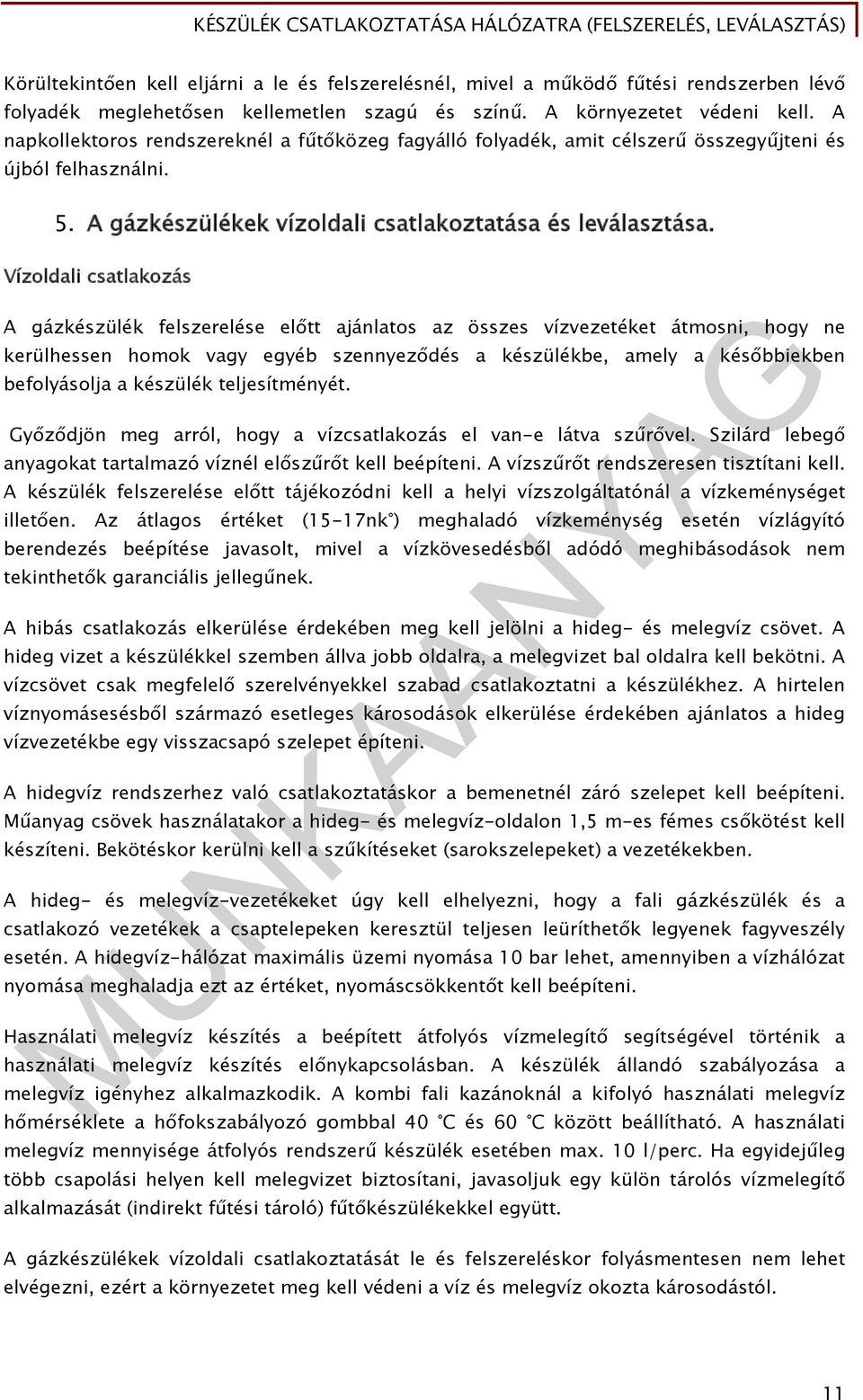 Vízoldali csatlakozás A gázkészülék felszerelése előtt ajánlatos az összes vízvezetéket átmosni, hogy ne kerülhessen homok vagy egyéb szennyeződés a készülékbe, amely a későbbiekben befolyásolja a