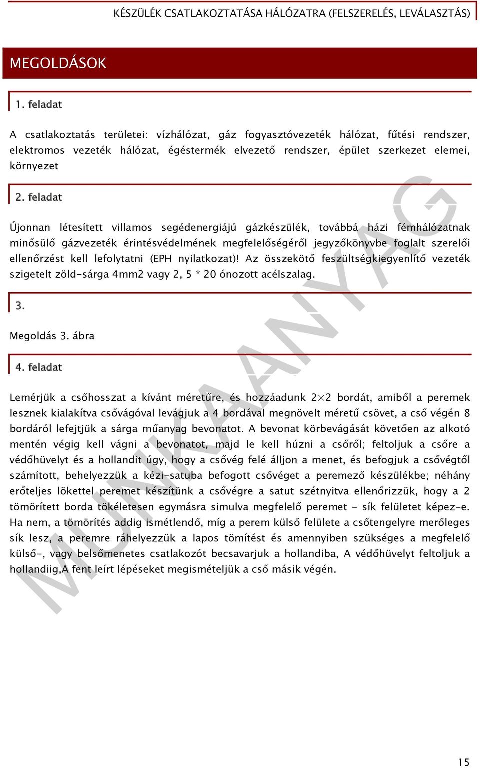 feladat Újonnan létesített villamos segédenergiájú gázkészülék, továbbá házi fémhálózatnak minősülő gázvezeték érintésvédelmének megfelelőségéről jegyzőkönyvbe foglalt szerelői ellenőrzést kell